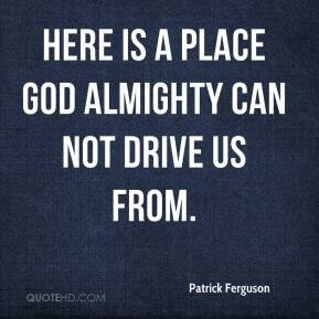 Patrick Ferguson - Here is a place God Almighty can not drive us from.