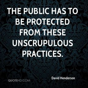 The public has to be protected from these unscrupulous practices.