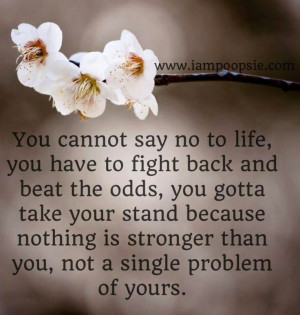 ... there sweetheart. You are already a strong fighter, beating the odds