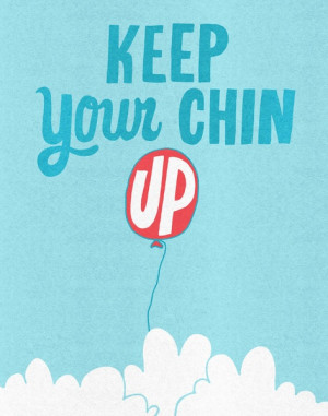 KEEP YOUR CHIN^UP^