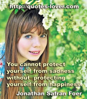 You cannot protect yourself from sadness without protecting yourself ...