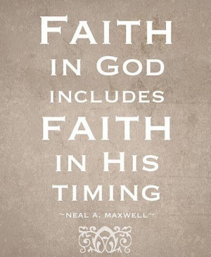Faith in God includes faith in His timing.