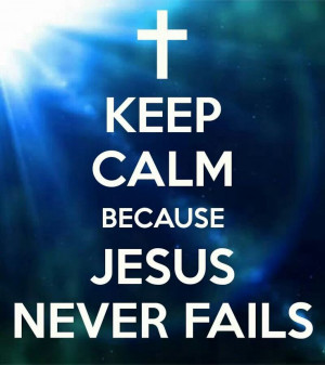 Keep Calm Because JESUS Never Fails!Religious Quotes, Bible Quotes ...