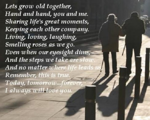 Lets grow old together, Hand and hand, you and me. Sharing life's ...