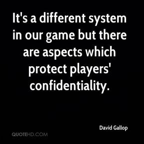 David Gallop - It's a different system in our game but there are ...