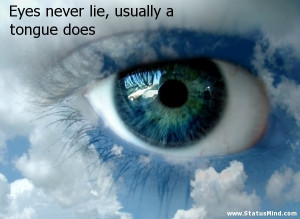 Eyes never lie, usually a tongue does - Clever Quotes - StatusMind.com