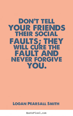 Quotes about friendship - Don't tell your friends their social faults ...