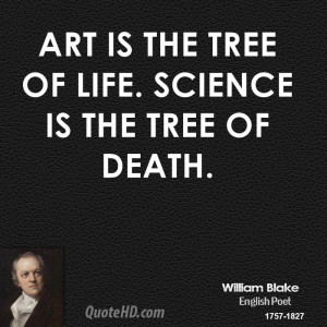 Art is the tree of life. Science is the tree of death.