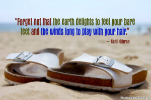 Quote: “Forget not that the earth delights to feel your bare feet ...