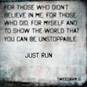 ... myself and to show the world that you can be unstoppable. Just run