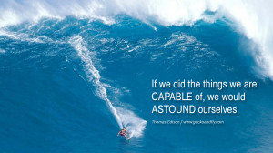... things we are CAPABLE of, we would ASTOUND ourselves. - Thomas Edison