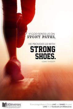 ... on stony paths, He provides us with strong shoes.” -Corrie Ten Boom