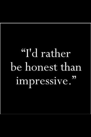 rather be honest than impressive
