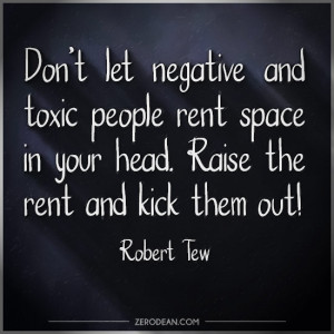 dont-let-negative-and-toxic-people-rent-space-in-your-head-robert-tew ...