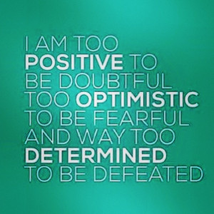 Positive, Optimistic, DETERMINED... 