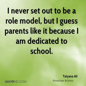 Tatyana Ali - I never set out to be a role model, but I guess parents ...