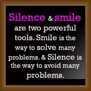 Silence & Smile are two Powerful tools.Smile is the way to Solve many ...