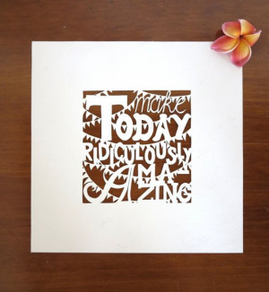 Make today ridiculously amazing handmade papercut - Paperart quote ...