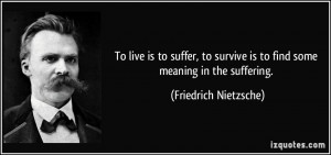 live is to suffer, to survive is to find some meaning in the suffering ...