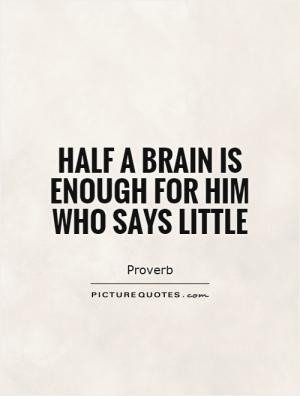 Half a brain is enough for him who says little