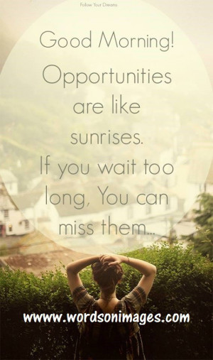 Good Moring Opportunities Are Like Sunrise If You Wait Too Long You ...