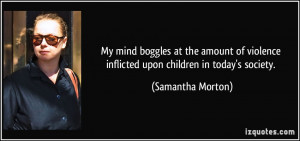 ... violence inflicted upon children in today's society. - Samantha Morton