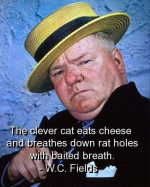 Wc fields, quotes, sayings, clever cat, cheese, witty