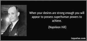 ... will appear to possess superhuman powers to achieve. - Napoleon Hill