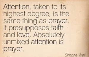Attention, Taken To Its Highest Degree, Is The Same Thing As Prayer ...