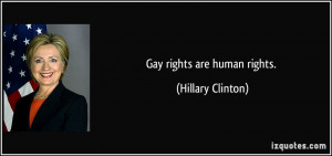 Gay rights are human rights. - Hillary Clinton