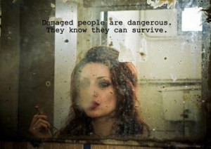 damaged people are dangerous