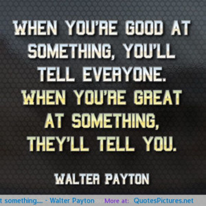 Walter Payton motivational inspirational love life quotes sayings ...