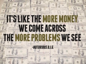 money we came across The more problems we see - Notorious B.I.G Quotes ...