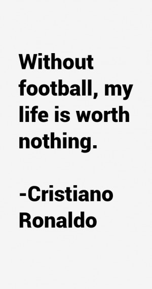 Without football, my life is worth nothing.”