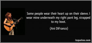 ... mine underneath my right pant leg, strapped to my boot. - Ani DiFranco