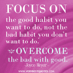 Focus on the good habit you want to do, not the bad habit you don’t ...