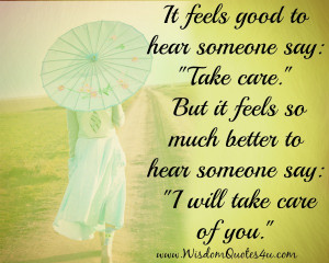 It feels good to hear someone say I will take care of you