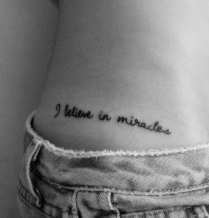 See more I believe in miracles quote tattoo on belly