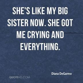 Diana DeGarmo - She's like my big sister now. She got me crying and ...
