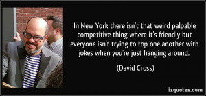 In New York there isn't that weird palpable competitive thing where it ...
