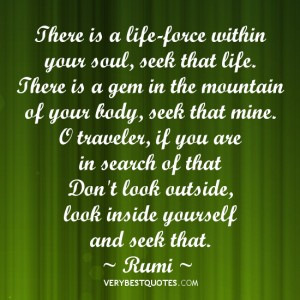 RUMI QUOTES, There is a life-force within your soul