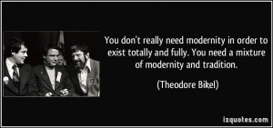 You don't really need modernity in order to exist totally and fully ...