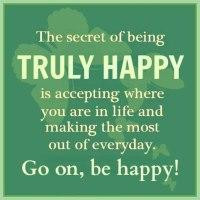 The secret of being truly happy is accepting where you are in life and ...