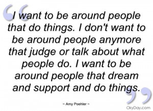 ... to be around people that do things - Amy Poehler - Quotes and sayings