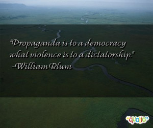 Propaganda is to a democracy what violence is to a dictatorship .