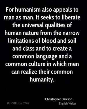 For humanism also appeals to man as man. It seeks to liberate the ...