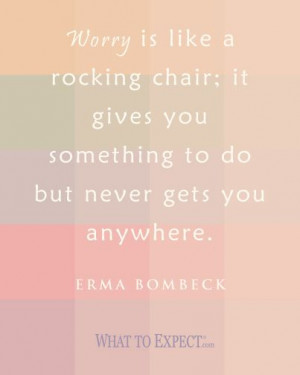 Worry is like a rocking chair; it gives you something to do but never ...