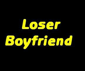 Loser boyfriend