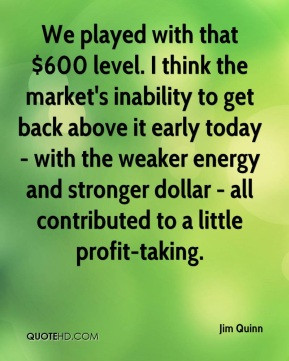 Jim Quinn - We played with that $600 level. I think the market's ...