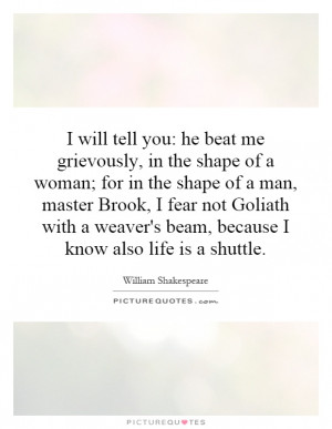 will tell you: he beat me grievously, in the shape of a woman; for ...